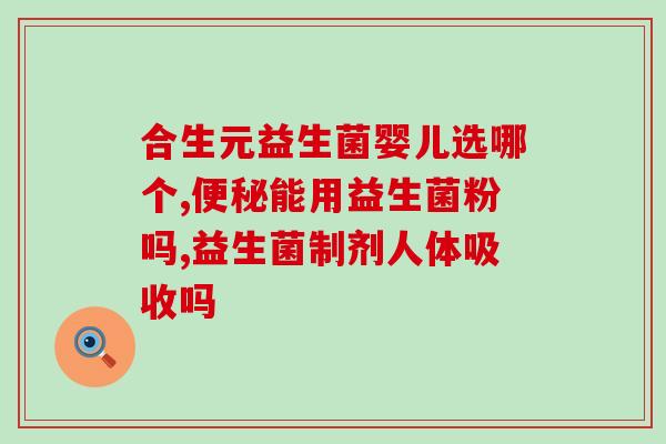 大麦若叶益生菌治什么区别(大麦若叶益生菌有哪些功效？)