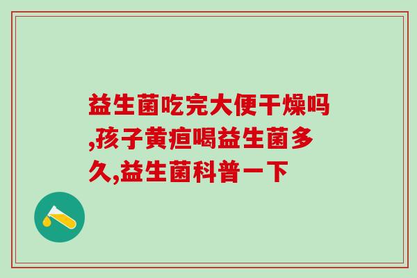 宝宝吃益生菌拉屎硬怎么办(宝宝便秘怎么办？益生菌引起硬便的处理方法)