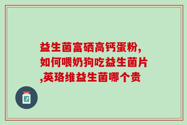 小狗接受的益生菌有哪些(小狗服用哪些益生菌有益健康？)