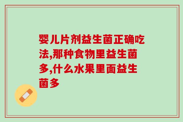 幼儿便血腹泻益生菌怎么吃(益生菌怎么吃？幼儿便血腹泻有效吗？)