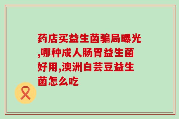 小孩总放屁吃什么益生菌(益生菌能帮助减少小孩放屁问题？)