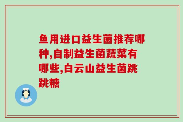 带冰的益生菌叫什么名字(冰爽益生菌：名称及其功效详解)
