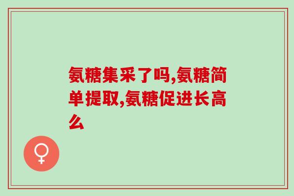 盐酸氨基葡萄糖片儿童(盐酸氨基葡萄糖片：儿童体质保护元气神器)
