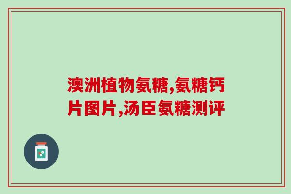 盐酸氨葡萄糖独一味(单一成分的盐酸氨葡萄糖易治疗关节炎)