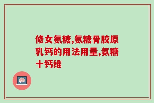 石药牌氨基葡萄糖(石药氨基葡萄糖：关注滑膜健康，缓解关节疼痛)
