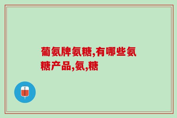 盐酸葡萄糖氨糖片(盐酸葡萄糖氨糖片的用途和注意事项