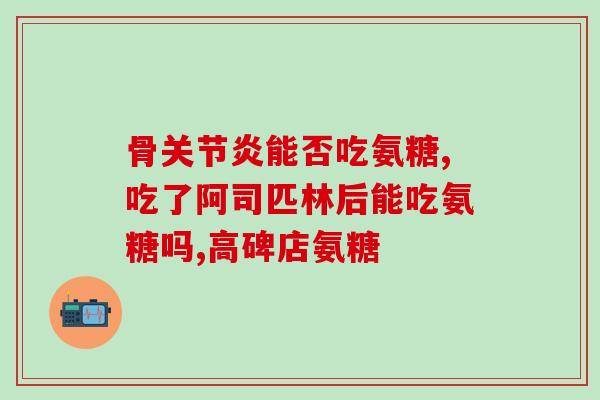 硫酸氨基葡萄糖 康必得(硫酸氨基葡萄糖成分的康必得产品介绍)