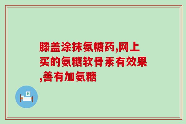 硫栓氨糖(硫酸氨基葡萄糖：缓解关节炎的有效药物)