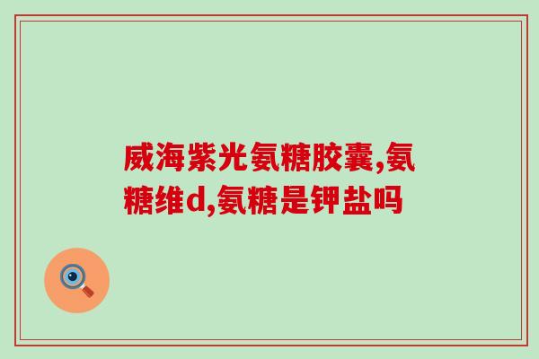 硫酸氨基葡萄糖是国产的吗(硫酸氨基葡萄糖是国产的吗？——国产硫酸氨基葡萄糖解析)