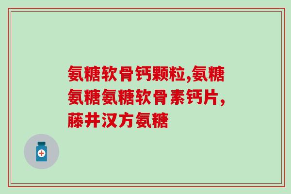 硫磺酸葡萄糖氨(硫磺酸葡萄糖氨：解读补充关节保健的神器)
