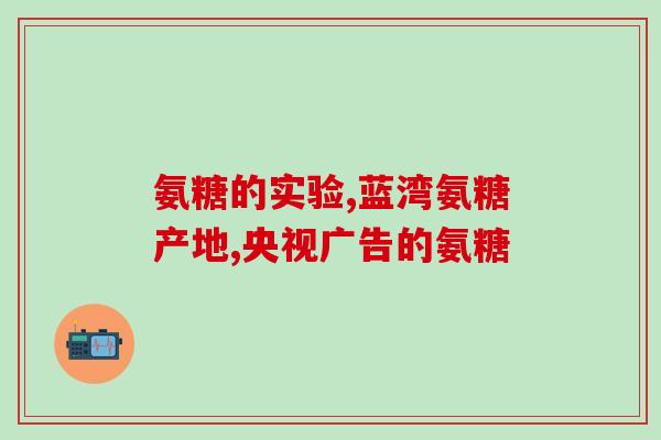 硫酸氨基葡萄糖-香港产(香港生产硫酸氨基葡萄糖)