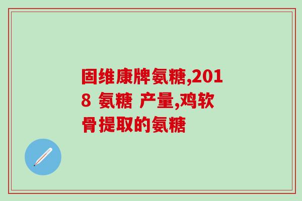 石嘴山氨糖骨胶原软骨素片(石嘴山推出氨糖骨胶原软骨素营养补充片)