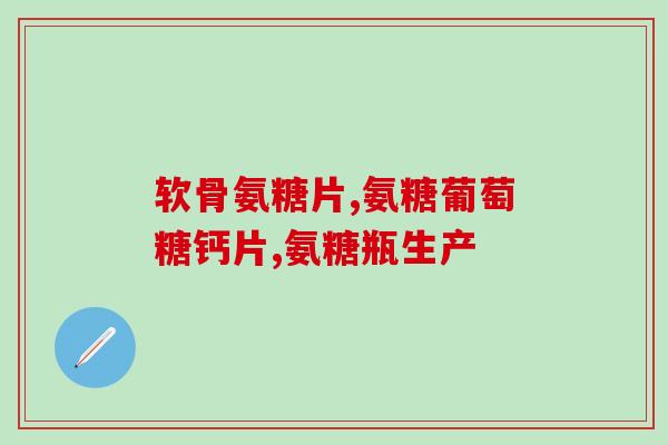 硫磺葡萄糖氨糖(硫磺葡萄糖氨糖：治疗关节疾病有效方案)