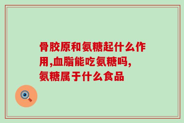 知乎 氨糖(知乎：氨糖是什么？用途有哪些？)