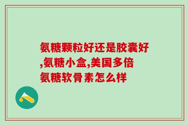 硫酸软骨素和氨糖服用比例(合理的硫酸软骨素和氨糖服用比例该怎么调配？)