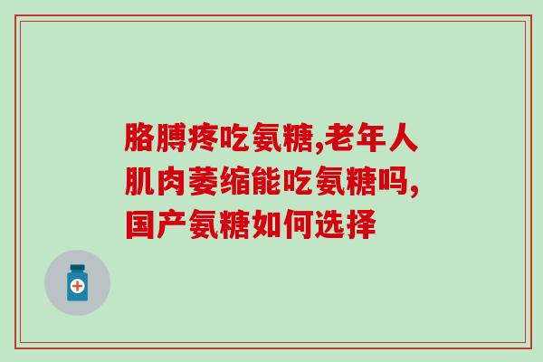 硫酸氨糖配什么要吃好(如何搭配硫酸氨糖，让作用发挥最佳？)