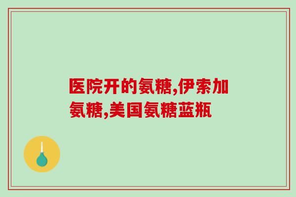 硫酸氨糖软骨素药(重点关注：硫酸氨基葡萄糖+软骨素治疗方法)