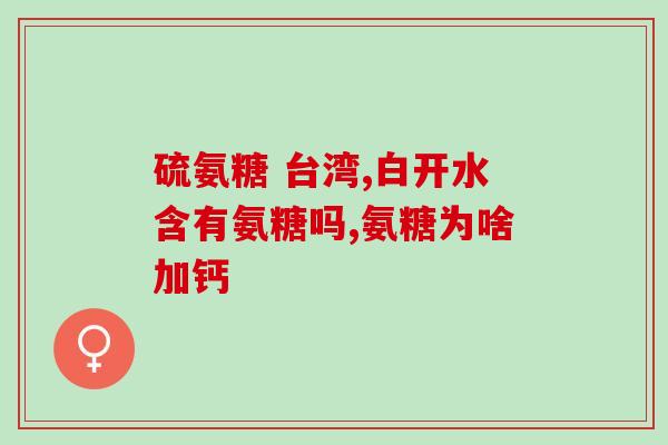 石药牌氨糖钙片(石药产氨糖钙片，缓解骨关节疾病，促进骨骼健康)