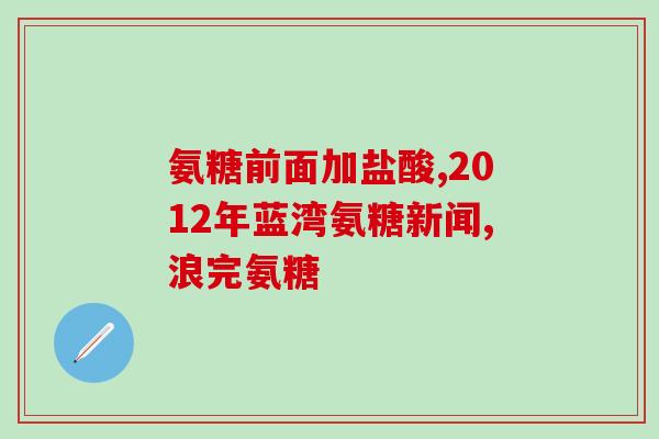 硫酸氨基葡萄糖是否含糖(硫酸氨基葡萄糖是否是含糖成分？)
