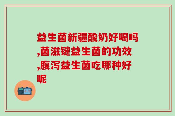 怎么样补充肠道益生菌(如何选择适合自己的肠道益生菌?) 怎么样补充肠道益生菌(如何选择适合自己的肠道益生菌?)