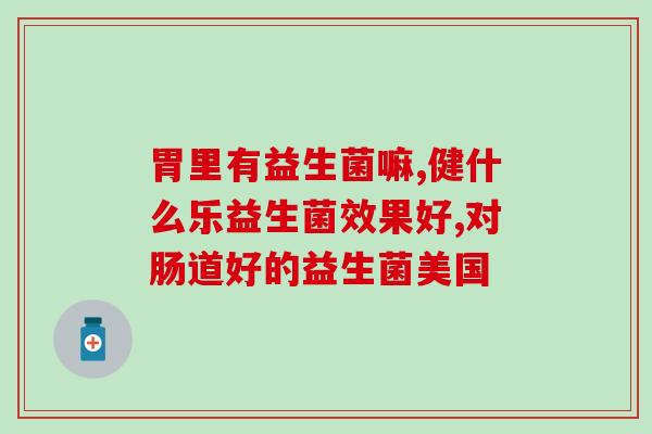怎么改善肠胃益生菌口臭(改善口臭，多吃益生菌！)
