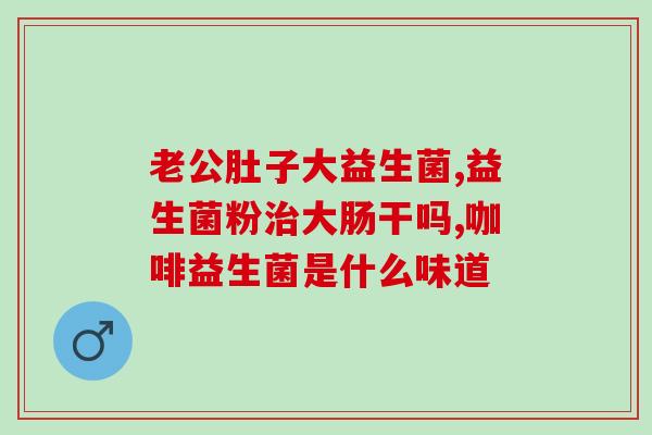 富含益生菌的药物有哪些(益生菌药物有哪些？)