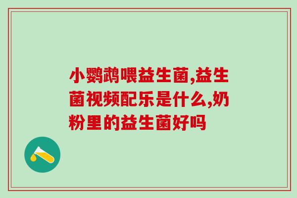 奶粉里面益生菌的作用(益生菌添加奶粉的好处增强力、改善肠道功能) 奶粉里面益生菌的作用(益生菌添加奶粉的好处增强力、改善肠道功能)