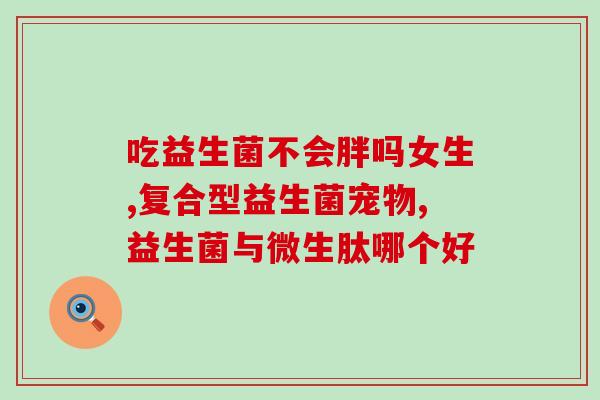徽百堂益生菌浓缩片怎么样(徽百堂益生菌浓缩片使用效果如何？)