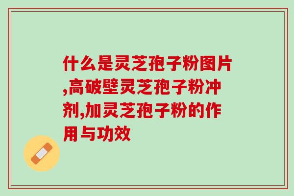 肝炎吃破壁灵芝粉反应？肝硬化病人能不能常用灵芝煲水喝
