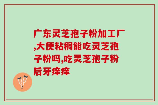 肝炎灵芝孢子粉？灵芝孢子粉有什么好处