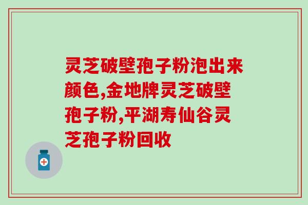 灵芝孢子粉的别名？灵芝孢子粉读音
