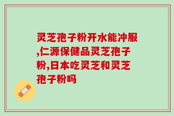 灵芝孢子有哪些成分好？真灵芝孢子粉是什么味