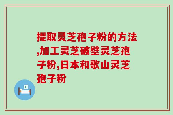 芝味灵芝孢子粉？灵芝孢子粉是什么东西可以随便吃吗