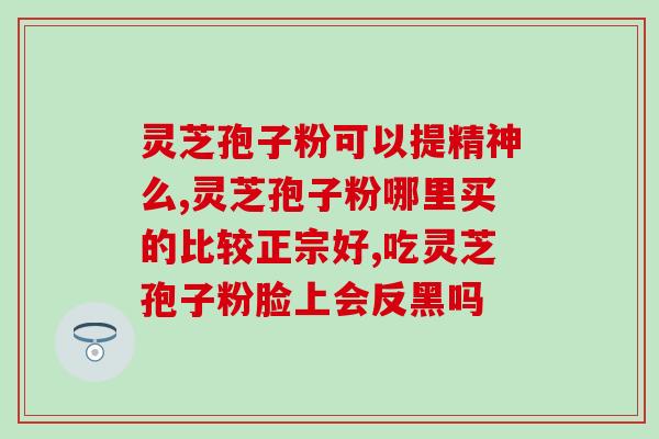 破壁灵芝怎么做？破壁灵芝孢子粉应该怎么吃