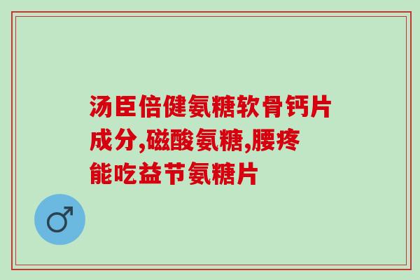 胶原软骨素钙片的原料(胶原钙软骨素片的原料简介)