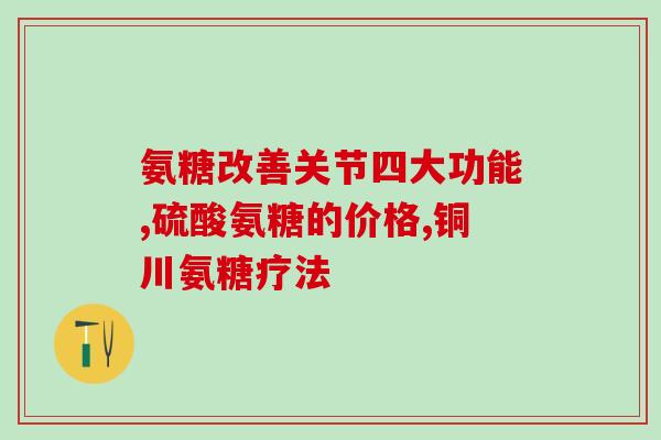 美国氨糖丸(美国氨糖丸：关节疼痛福音)