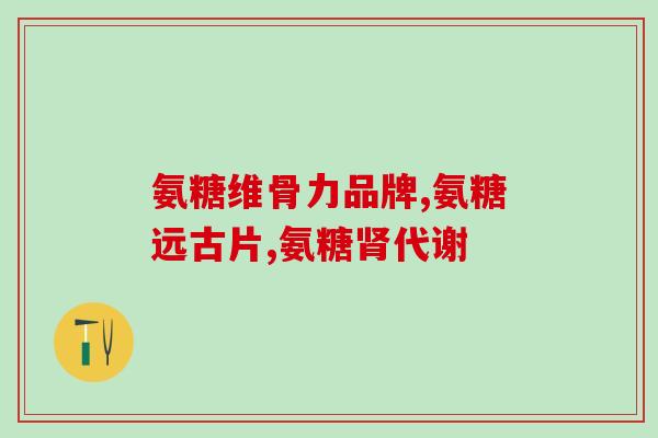 老人腿疼吃氨糖有用吗(氨糖对缓解老年人腿疼有效吗?) 老人腿疼吃氨糖有用吗(氨糖对缓解老年人腿疼有效吗?)