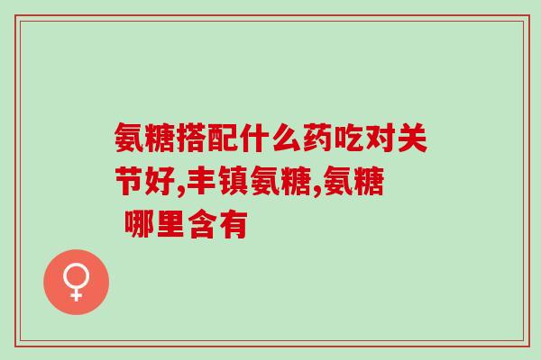 美国氨糖软骨素用法(氨糖软骨素在美国的使用方法及效果汇总)