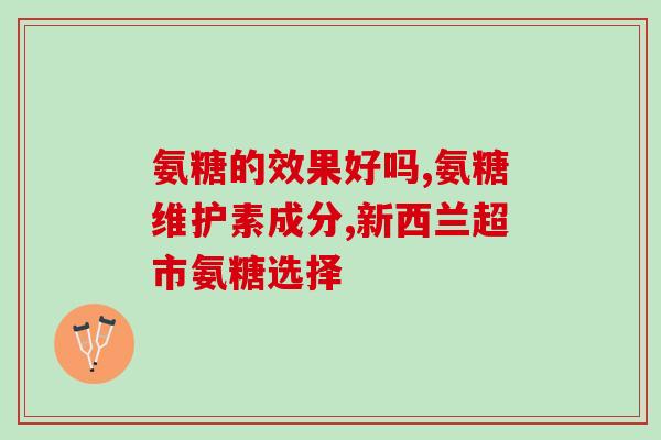 美泰双键氨糖软骨素片好吗(你知道吗？美泰双键氨糖软骨素片的功效很好)