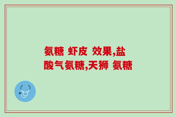 美国硫酸氨糖for(美国推出硫酸氨基葡萄糖，治疗关节炎)