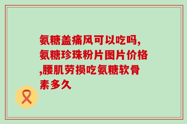 美国的氨糖治腰间盘吗(美国使用氨糖治疗腰椎间盘突出)