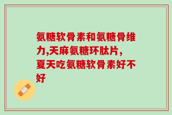 美国氨糖的作用(氨糖的作用及益处:从关节到免疫系统全方位保护) 美国氨糖的作用(氨糖的作用及益处:从关节到免疫系统全方位保护)