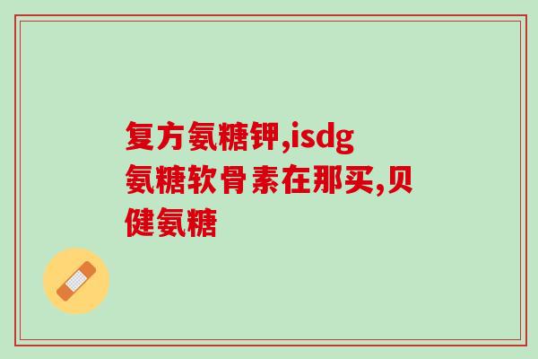 纽乐力氨糖(纽乐力氨糖：缓解关节疼痛的有效药物)