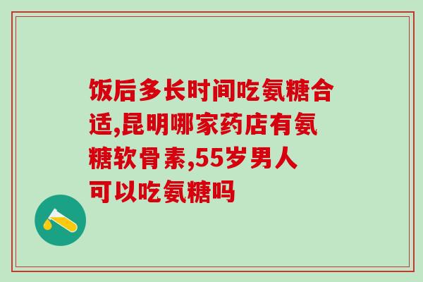 腰疼吃氨糖软骨素好不好(氨糖软骨素:有效缓解腰疼?) 腰疼吃氨糖软骨素好不好(氨糖软骨素:有效缓解腰疼?)