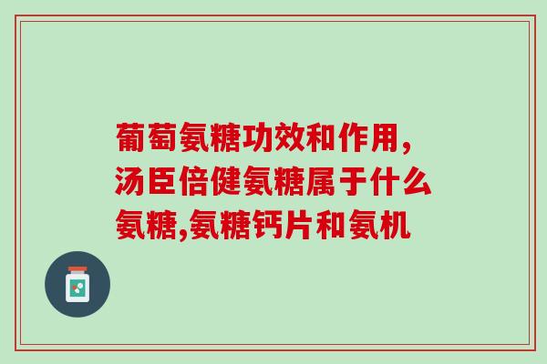 老人腿没劲 吃氨糖(氨糖缓解老人腿无力，效果显著)