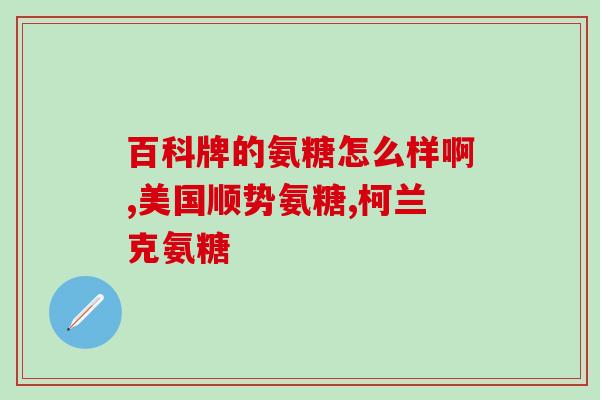 美国进口氨糖哪家好(哪种美国进口氨糖是最好的？)