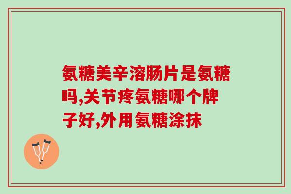 美国绿瓶氨糖一瓶多少粒绿瓶氨糖：每瓶含多少粒？