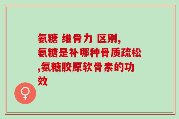 胶原软骨素适用于骨质疏松吗(胶原软骨素能帮助治疗骨质疏松吗？)