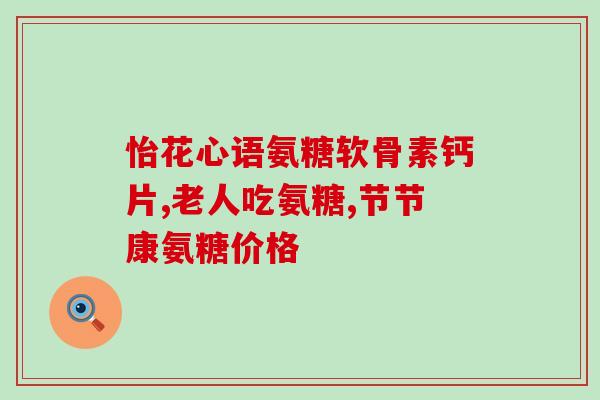 绿标红标氨糖软骨(氨糖软骨：缓解关节疼痛，改善关节健康的选择)