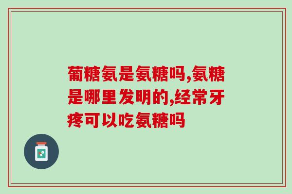 腰腿痛能吃氨糖吗(能缓解腰腿痛？看看氨糖吧！)